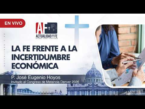Actualidad y Fe – La fe frente a la incertidumbre económica