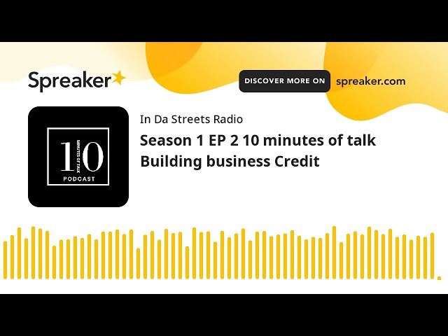 Season 1 EP 2 10 minutes of talk Building business Credit