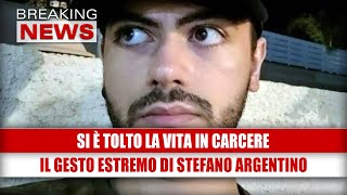 Stefano Argentino si è tolto la vita in carcere: cosa è successo davvero?