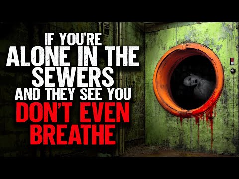 If you're alone in the sewers and they see you, DONT EVEN BREATHE