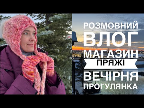 Розмовний влог, продукти, магазин пряжі, вечірня прогулянка