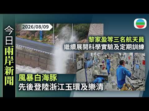 今日兩岸新聞重點：風暴白海豚先後登陸浙江玉環及樂清｜神舟二十三號　黎家盈等三名航天員繼續展開科學實驗及定期訓練｜無綫新聞｜TVB News｜2026/08/09