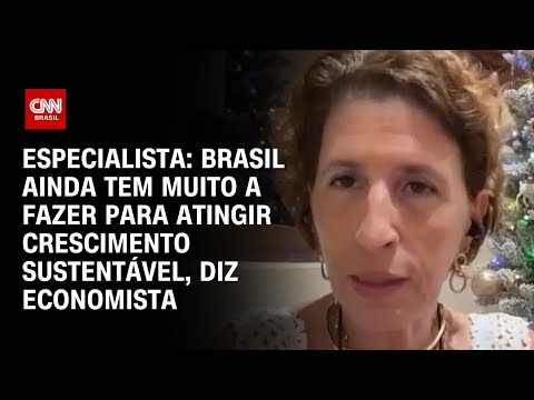 Brasil ainda tem muito a fazer para atingir crescimento sustentável, diz economista | WW