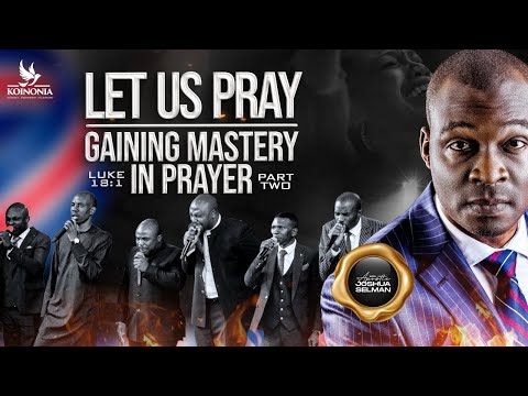 LET US PRAY (GAINING MASTERY IN PRAYER) Part 2 - Apostle Joshua Selman 