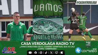 CASA VERDOLAGA: ¿JAMES DEBUTARA EN EL CAMPIN? SEMIFINAL IDA VS CALI ¿COMO TERMINARA?