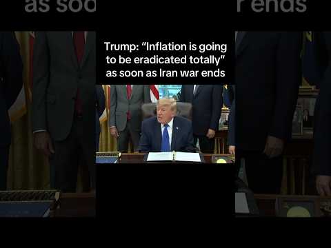 Trump says "Inflation is going to be eradicated totally" as soon as the Iran war ends.