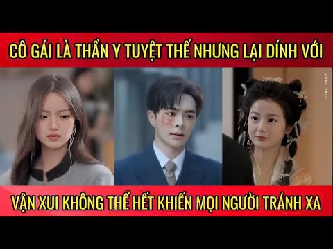 Cô gái là thần y tuyệt thế nhưng lại dính vận xui không thể khiến mọi người tránh xa