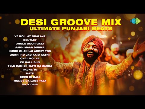 Desi Groove Mix – Ultimate Punjabi Beats | Ve Koi Lay Chalaya | Bentley | Punjabi Songs
