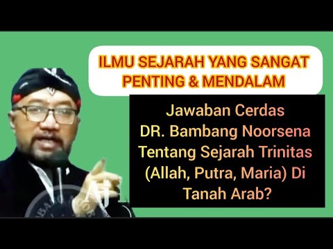 JAWABAN CERDAS DR. BAMBANG NOORSENA TENTANG SEJARAH TRINITAS (BAPA, PUTRA, MARIA) DI TANAH ARAB?