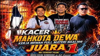KACER MAHKOTA DEWA•TAMPIL MEWAH FUL MATERI NGALIR•JUARA 1 •BK-TANSAR TEAM