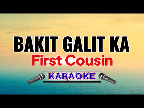 Bakit Galit Ka  – First Cousin (Karaoke Version)