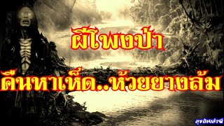ผีโพงป่า คืนหาเห็ด..ป่าห้วยยางล้ม : ลุงอ้นเล่าผี