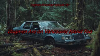 Dogmen Are on Vancouver Island Too - Dogman Encounters Episode 593