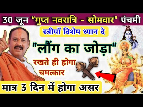 30 जून गुप्त नवरात्री सोमवार पंचमी मात्र एक लौंग के जोड़े का उपाय करे | gupt navratri somwar ke upay