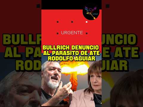 BULLRICH DENUNCIÓ AL PARASITÓ DE ATE RODOLFO AGUIAR