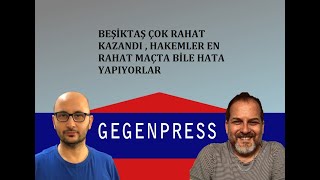 BEŞİKTAŞ ÇOK RAHAT KAZANDI , HAKEMLER EN RAHAT MAÇTA BİLE HATA YAPIYOR I GEGENPRESS