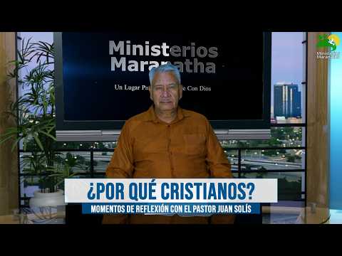 ¿Por Qué Cristianos? - Momentos de Reflexión con el Pastor Juan Solís