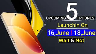 Top 5 UpComing Phones Launching On 16,18 June 2026
