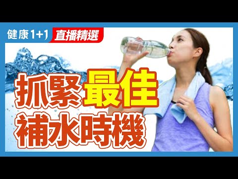 抓緊最佳補水時機  | 健康1+1 · 直播精選