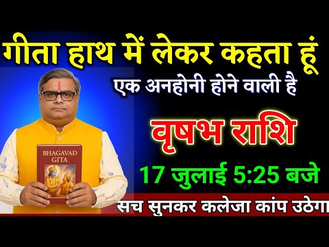 वृषभ राशि वालों 13 जुलाई 5:25 बजे गीता हाथ में लेकर कहता हूं एक अनहोनी होगा। Vrishabha Rashi