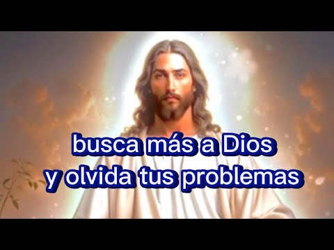 Busca más a Dios y olvida tus problemas.