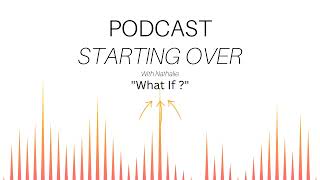 Starting Over Podcast - Episode 2 - What If?
