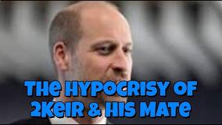 The Hypocrisy of 2Keir and his Mate...
