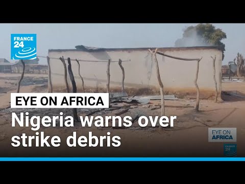 Nigeria urges civilians to avoid debris from US-backed strikes on Islamists • FRANCE 24 English