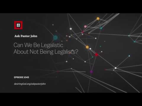 Can We Be Legalistic About Not Being Legalists? // Ask Pastor John