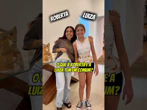 O QUE A ROBERTA E A LUIZA TEM EM COMUM?