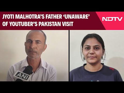 Jyoti Malhotra News | Jyoti Malhotra’s Father ‘Unaware’ Of YouTuber’s Pakistan Visit