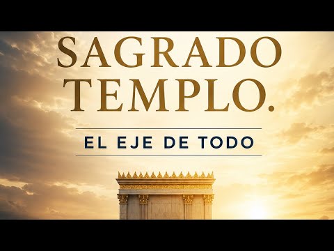 La creación, gan eden, y el Sagrado Templo. “El eje de todo”.