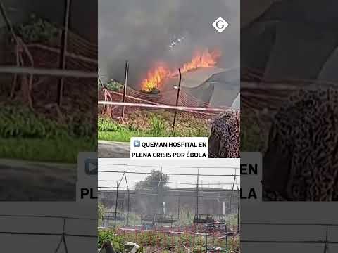 ÉBOLA EN EL CONGO: incendian HOSPITAL en plena CRISIS SANITARIA | Gestión