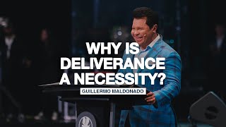 Why is deliverance a necessity? | Guillermo Maldonado