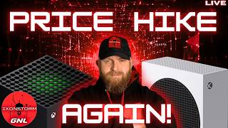 IXONSTORM GNL | PRICE HIKES AGAIN AT XBOX!! | PLUS MORE!!