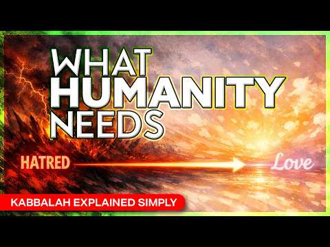 What Humanity Needs: Moving from Hate to Love – Kabbalah Explained Simply