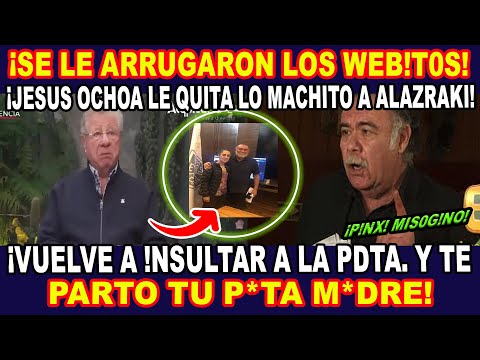 ¡ JESUS OCHOA SE LE PLANTA A ALAZRAKI ! "VUELVE A !NSVLTAR A LA PRESIDENTA Y TE PARTO TU M*DR3!