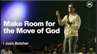Make Room for the Move of God | Josh Butcher