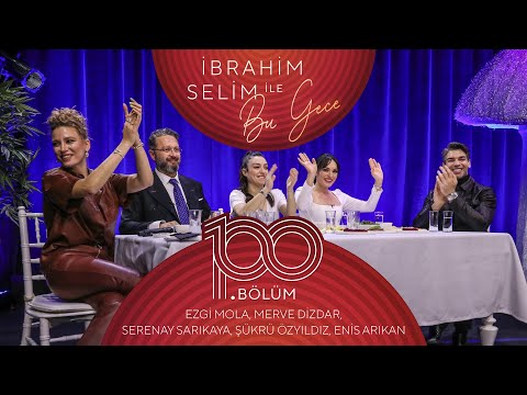 İbrahim Selim İle Bu Gece #100 Enis Arıkan,Ezgi Mola, Merve Dizdar, Serenay Sarıkaya, Şükrü Özyıldız