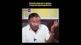 Kamal sang me a gaana song during Nammavar... Karunas