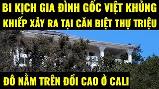 Cuộc sống ở Mỹ. Bi kịch gia đình gốc Việt khủng khiếp tại căn biệt thự triệu đô trên đồi cao ở Cali