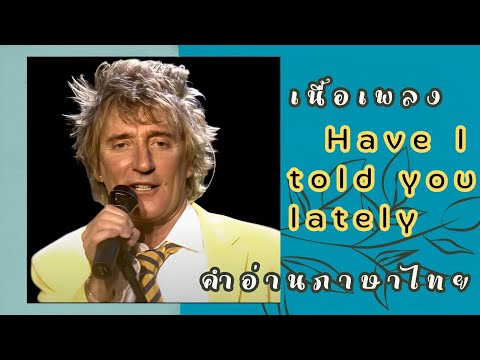 เนื้อเพลงคำอ่านภาษาไทยเพลงĤaveItoldyoulatelyRodStewart