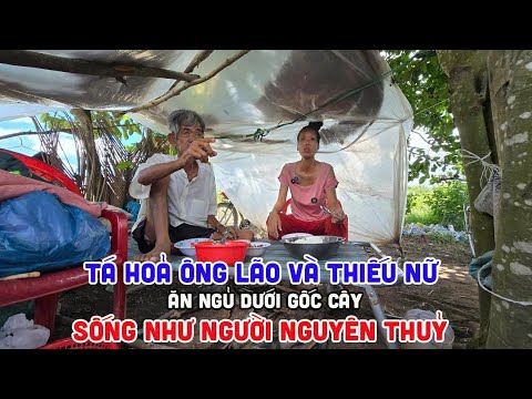 Ớn lạnh trước thiếu nữ sống cùng ông lão U80 dưới gốc cây nấu ăn kiểu khác lạ