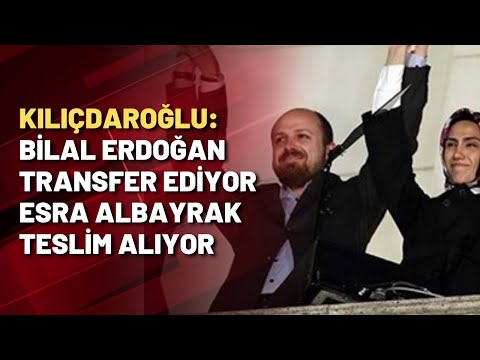 Kılıçdaroğlu: Parayı Bilal Erdoğan transfer ediyor Esra Albayrak alıyor