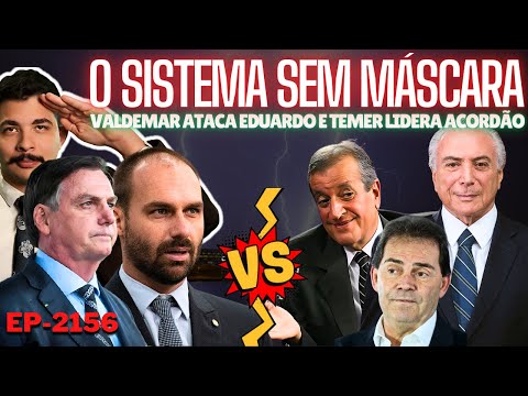 O Sistema Sem MÁSCARA: Valdemar ATACA Eduardo e Temer Lidera ACORDÃO + Querem 2026 Sem Oposição.