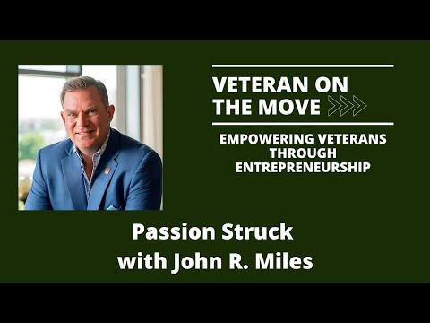 Veteran On the Move | Passion Struck with John R  Miles