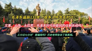 毛泽东诞辰132年，很多人怀念毛时代！文革、土改、大饥荒：毛泽东时代你能抗的住斩杀线吗？“三分过七分功”是骗局吗？历史老师告诉了我真相。