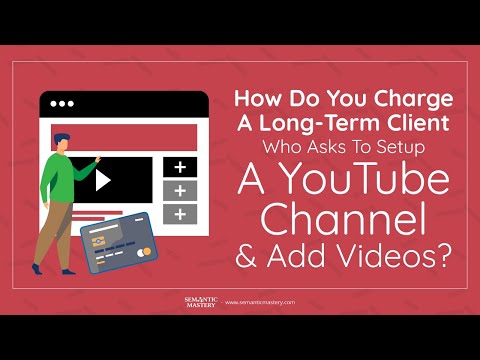 How Do You Charge A Long Term Client Who Asks To Setup A YouTube Channel And Add Videos?