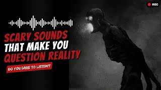 The SCARY SOUNDS That Make You Question Reality