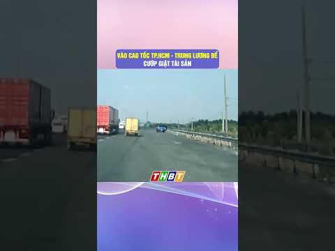 VÀO CAO TỐC TP HCM - TRUNG LƯƠNG ĐỂ CƯỚP GIẬT TÀI SẢN #bentrenews #thoisubentre #dthbentre